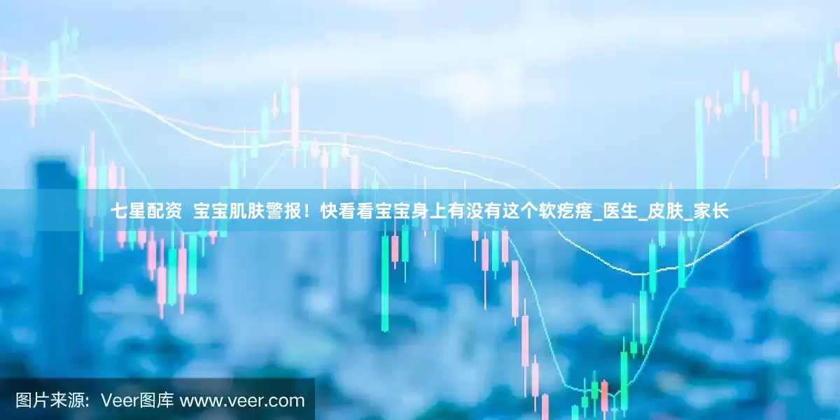 七星配资  宝宝肌肤警报！快看看宝宝身上有没有这个软疙瘩_医生_皮肤_家长
